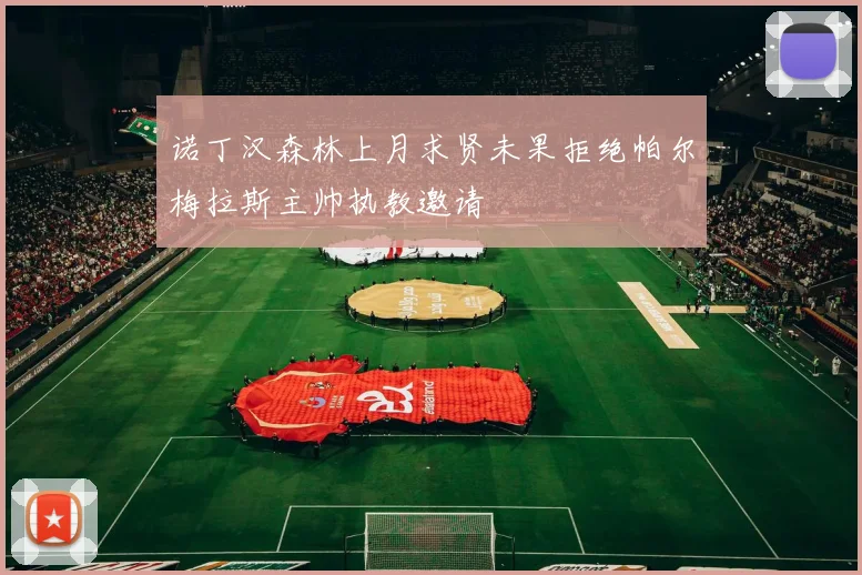 诺丁汉森林上月求贤未果拒绝帕尔梅拉斯主帅执教邀请