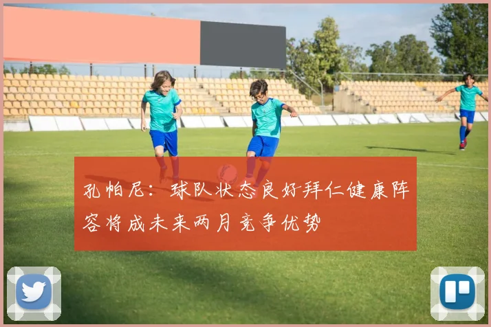 孔帕尼：球队状态良好拜仁健康阵容将成未来两月竞争优势
