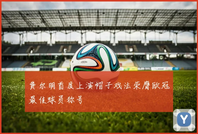 费尔明首度上演帽子戏法荣膺欧冠最佳球员称号