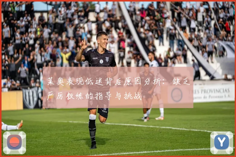 莱奥表现低迷背后原因分析：缺乏严厉教练的指导与挑战