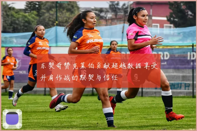 东契奇赞克莱伯贡献超越数据享受并肩作战的默契与信任