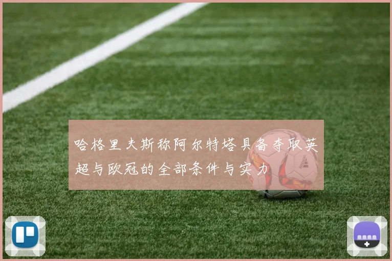哈格里夫斯称阿尔特塔具备夺取英超与欧冠的全部条件与实力